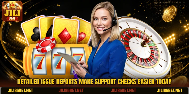Detailed issue reports make support checks easier today Detailed issue reports make support checks easier today