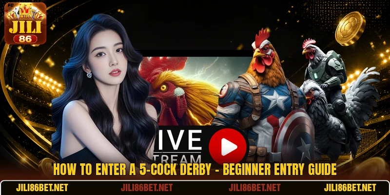 How To Enter A 5-Cock Derby - Beginner Entry Guide