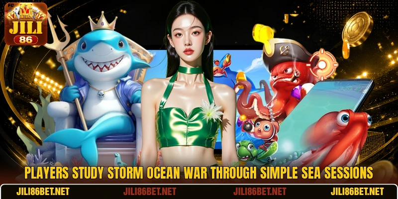 Players study Storm Ocean War through simple sea sessions Players study Storm Ocean War through simple sea sessions