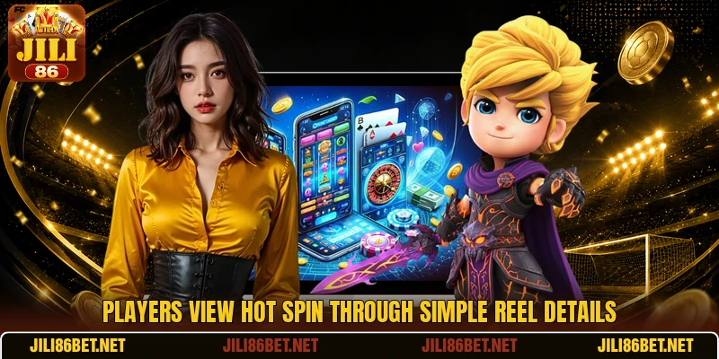 Players view Hot Spin through simple reel details