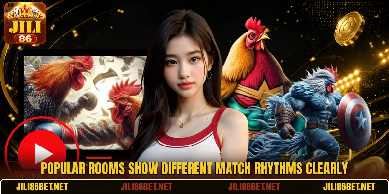 Popular rooms show different match rhythms clearly Popular rooms show different match rhythms clearly
