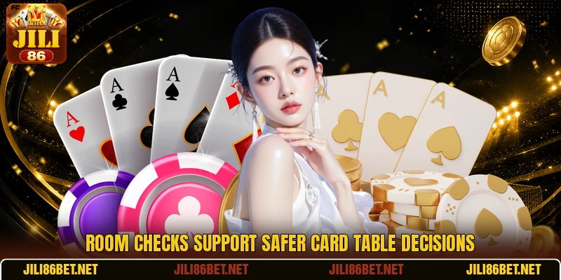 Room checks support safer card table decisions Room checks support safer card table decisions