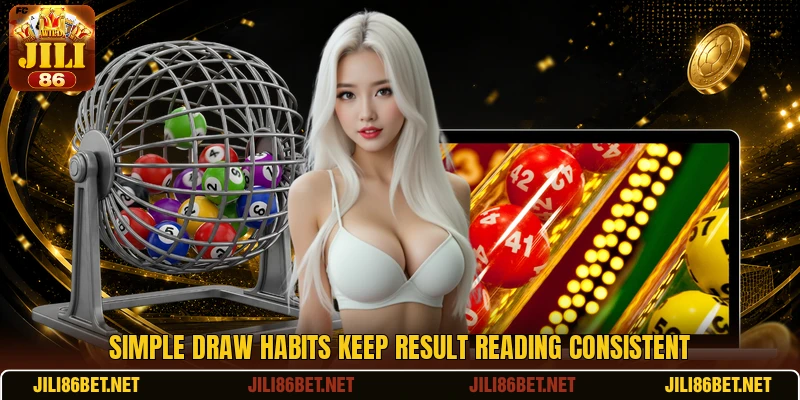 Simple draw habits keep result reading consistent Simple draw habits keep result reading consistent